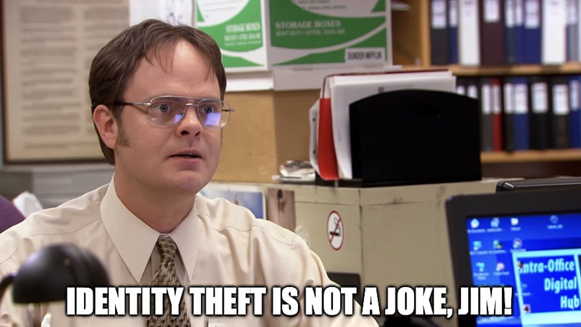 Identity theft is not a joke, Jim!